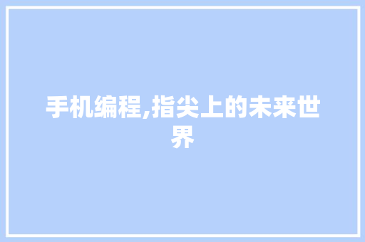 手机编程,指尖上的未来世界 搜狗SEO