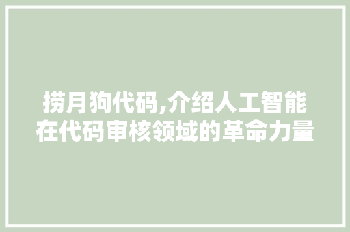 捞月狗代码,介绍人工智能在代码审核领域的革命力量 搜狗SEO