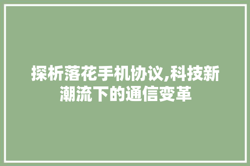 探析落花手机协议,科技新潮流下的通信变革 神马SEO