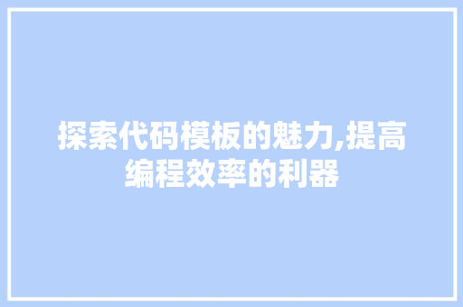 探索代码模板的魅力,提高编程效率的利器 神马SEO
