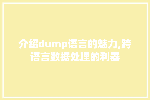介绍dump语言的魅力,跨语言数据处理的利器 GoogleSEO