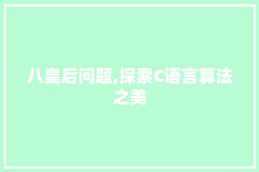 八皇后问题,探索C语言算法之美 神马SEO