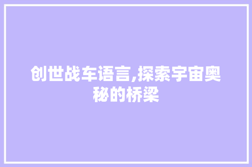 创世战车语言,探索宇宙奥秘的桥梁 GoogleSEO