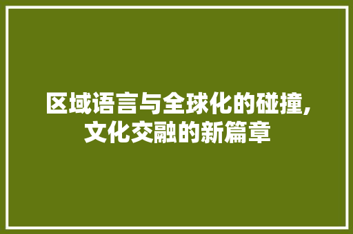 区域语言与全球化的碰撞,文化交融的新篇章