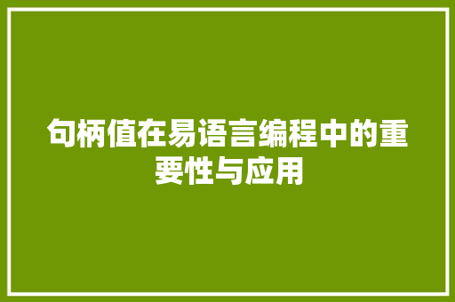 句柄值在易语言编程中的重要性与应用 神马SEO