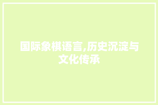 国际象棋语言,历史沉淀与文化传承 必应SEO