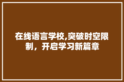 在线语言学校,突破时空限制，开启学习新篇章 搜狗SEO