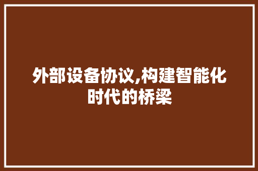 外部设备协议,构建智能化时代的桥梁 神马SEO