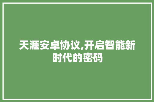 天涯安卓协议,开启智能新时代的密码 必应SEO