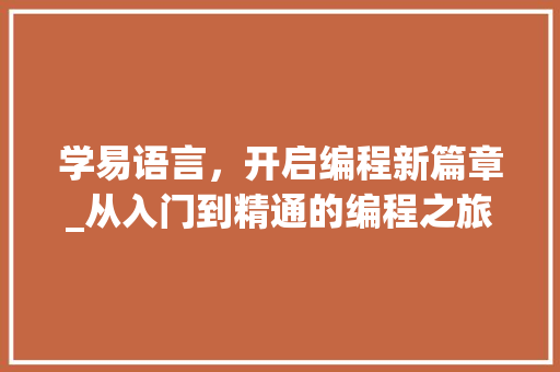 学易语言，开启编程新篇章_从入门到精通的编程之旅 搜狗SEO