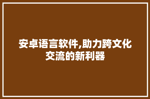 安卓语言软件,助力跨文化交流的新利器