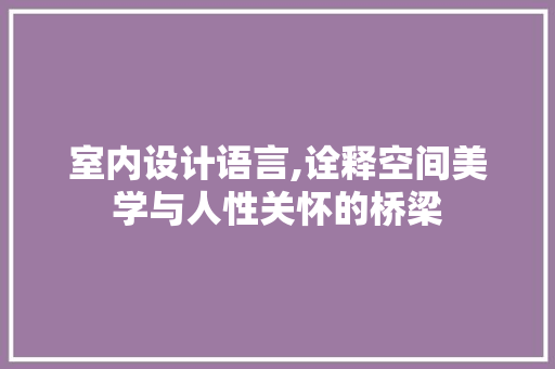 室内设计语言,诠释空间美学与人性关怀的桥梁 神马SEO