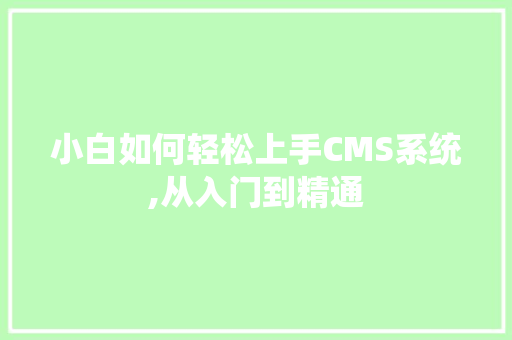 小白如何轻松上手CMS系统,从入门到精通 百度SEO