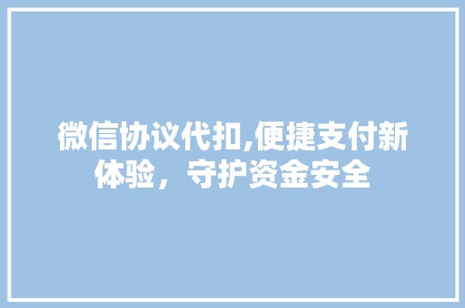 微信协议代扣,便捷支付新体验，守护资金安全 必应SEO