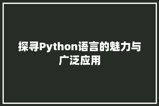 探寻Python语言的魅力与广泛应用 百度SEO