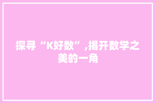 探寻“K好数”,揭开数学之美的一角 百度SEO