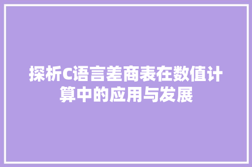 探析C语言差商表在数值计算中的应用与发展