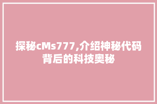 探秘cMs777,介绍神秘代码背后的科技奥秘 GoogleSEO