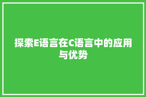 探索E语言在C语言中的应用与优势 百度SEO