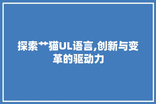 探索艹猫UL语言,创新与变革的驱动力 神马SEO