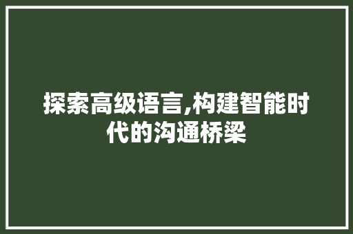 探索高级语言,构建智能时代的沟通桥梁 搜狗SEO