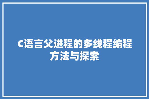 C语言父进程的多线程编程方法与探索 搜狗SEO
