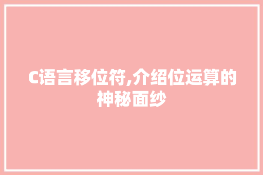 C语言移位符,介绍位运算的神秘面纱 GoogleSEO