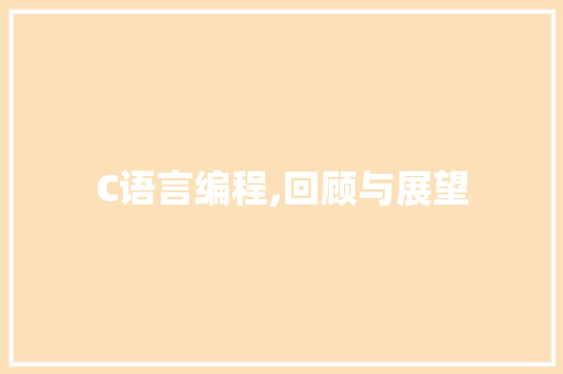 C语言编程,回顾与展望