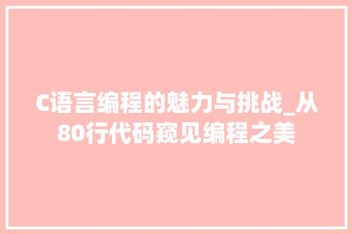 C语言编程的魅力与挑战_从80行代码窥见编程之美 必应SEO
