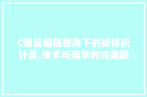 C语言编程视角下的球体积计算,技术与美学的完美融合 必应SEO