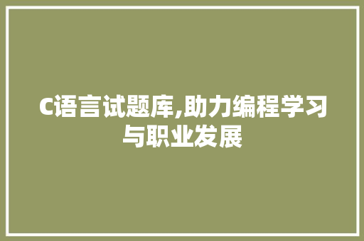 C语言试题库,助力编程学习与职业发展