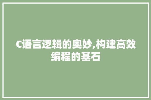 C语言逻辑的奥妙,构建高效编程的基石 GoogleSEO