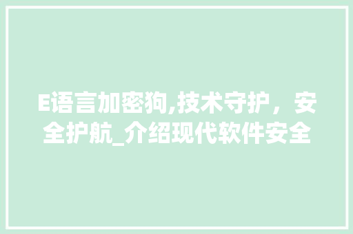 E语言加密狗,技术守护，安全护航_介绍现代软件安全的关键防线 必应SEO