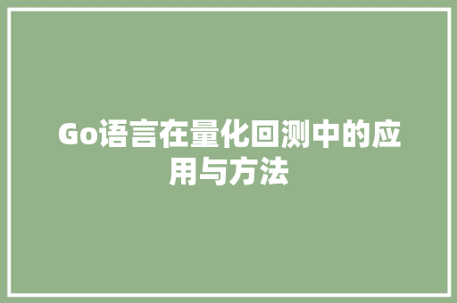 Go语言在量化回测中的应用与方法 神马SEO