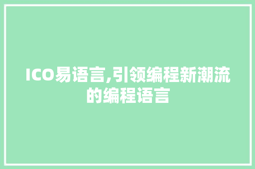 ICO易语言,引领编程新潮流的编程语言 搜狗SEO