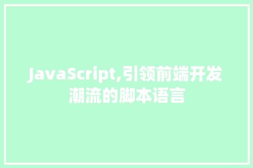 JavaScript,引领前端开发潮流的脚本语言 搜狗SEO