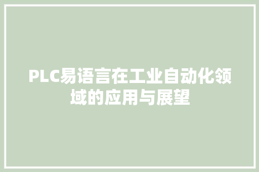 PLC易语言在工业自动化领域的应用与展望 神马SEO