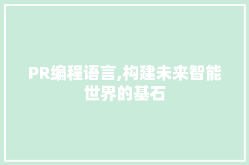 PR编程语言,构建未来智能世界的基石 必应SEO