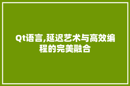 Qt语言,延迟艺术与高效编程的完美融合 神马SEO