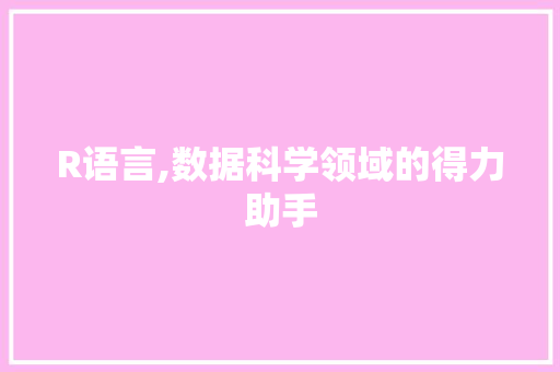 R语言,数据科学领域的得力助手 必应SEO