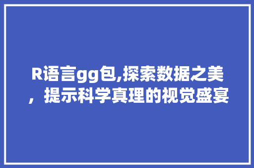 R语言gg包,探索数据之美，提示科学真理的视觉盛宴 GoogleSEO