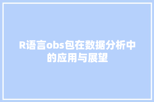 R语言obs包在数据分析中的应用与展望 搜狗SEO