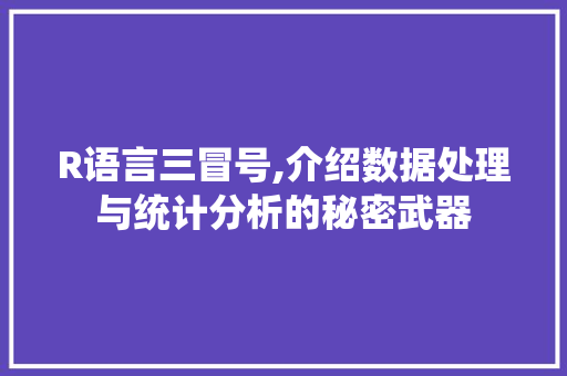 R语言三冒号,介绍数据处理与统计分析的秘密武器 必应SEO