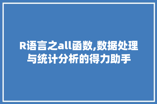 R语言之all函数,数据处理与统计分析的得力助手 神马SEO