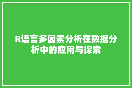 R语言多因素分析在数据分析中的应用与探索 搜狗SEO