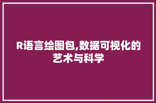R语言绘图包,数据可视化的艺术与科学 必应SEO