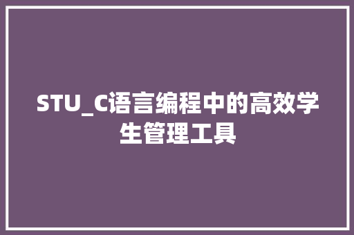 STU_C语言编程中的高效学生管理工具 百度SEO