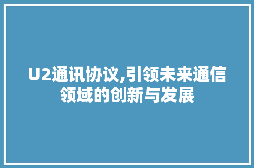 U2通讯协议,引领未来通信领域的创新与发展 必应SEO