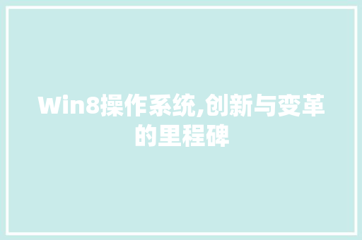 Win8操作系统,创新与变革的里程碑