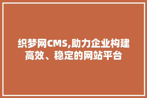 织梦网CMS,助力企业构建高效、稳定的网站平台 GoogleSEO
